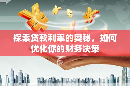 葫芦岛探索贷款利率的奥秘，如何优化你的财务决策