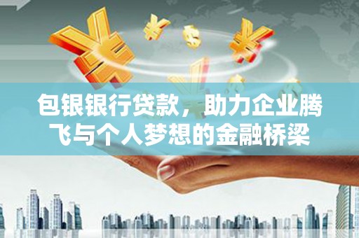 葫芦岛包银银行贷款，助力企业腾飞与个人梦想的金融桥梁