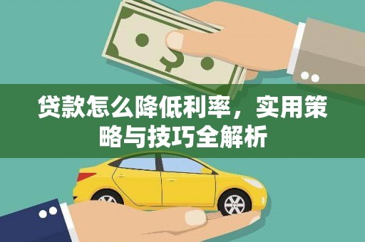 葫芦岛贷款怎么降低利率，实用策略与技巧全解析