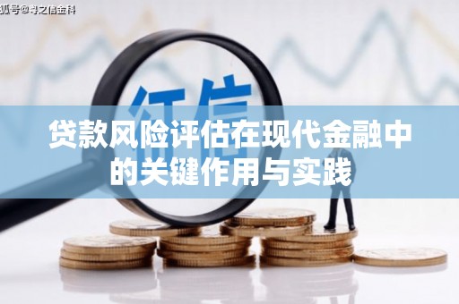 葫芦岛贷款风险评估在现代金融中的关键作用与实践