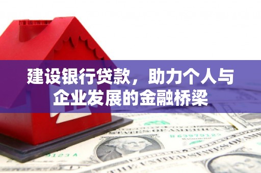葫芦岛建设银行贷款，助力个人与企业发展的金融桥梁