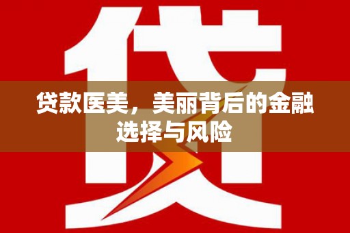 葫芦岛贷款医美，美丽背后的金融选择与风险