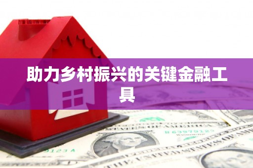 葫芦岛助力乡村振兴的关键金融工具