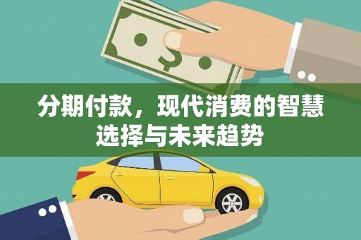 葫芦岛分期付款，现代消费的智慧选择与未来趋势