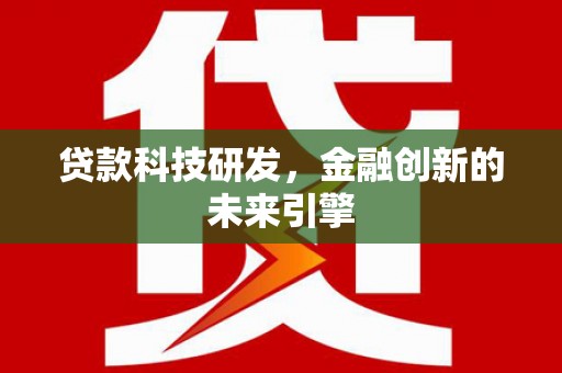 葫芦岛贷款科技研发，金融创新的未来引擎