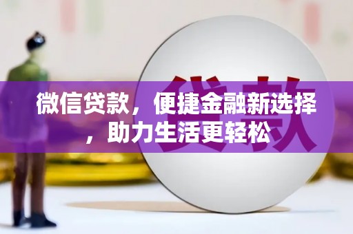 葫芦岛微信贷款，便捷金融新选择，助力生活更轻松