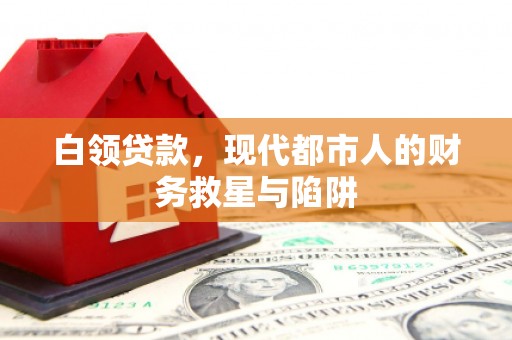 葫芦岛白领贷款，现代都市人的财务救星与陷阱