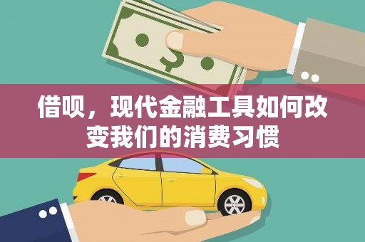 葫芦岛借呗，现代金融工具如何改变我们的消费习惯