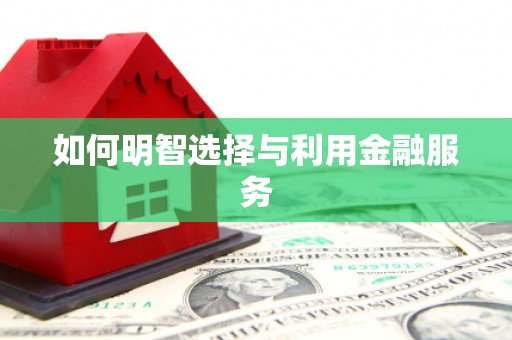 葫芦岛如何明智选择与利用金融服务