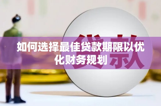 葫芦岛如何选择最佳贷款期限以优化财务规划