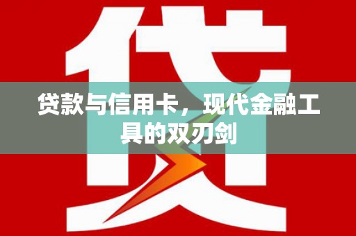 葫芦岛贷款与信用卡，现代金融工具的双刃剑