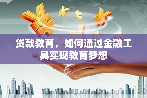 葫芦岛贷款教育，如何通过金融工具实现教育梦想