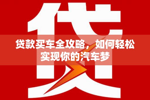 葫芦岛贷款买车全攻略，如何轻松实现你的汽车梦