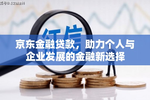 葫芦岛京东金融贷款，助力个人与企业发展的金融新选择