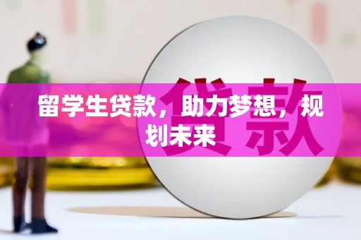 葫芦岛留学生贷款，助力梦想，规划未来