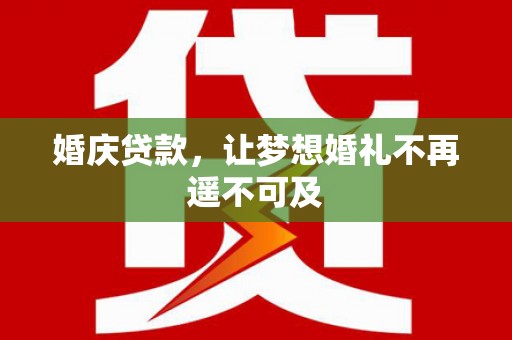 葫芦岛婚庆贷款，让梦想婚礼不再遥不可及