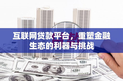 葫芦岛互联网贷款平台，重塑金融生态的利器与挑战