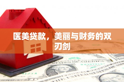 葫芦岛医美贷款，美丽与财务的双刃剑