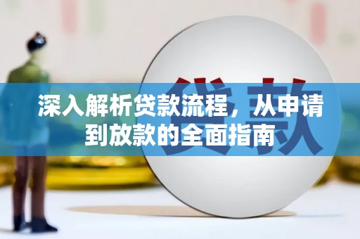 葫芦岛深入解析贷款流程，从申请到放款的全面指南