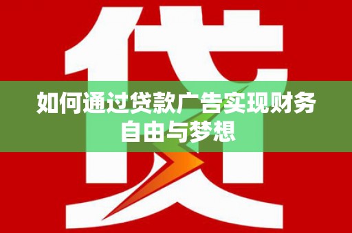 葫芦岛如何通过贷款广告实现财务自由与梦想