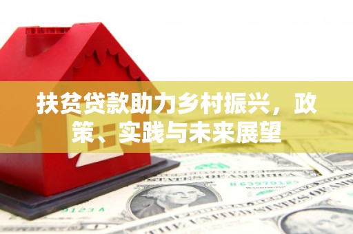 葫芦岛扶贫贷款助力乡村振兴，政策、实践与未来展望