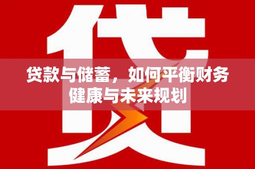 葫芦岛贷款与储蓄，如何平衡财务健康与未来规划