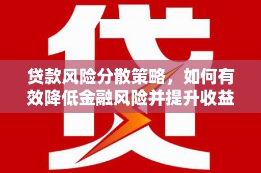 葫芦岛贷款风险分散策略，如何有效降低金融风险并提升收益