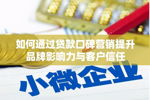 葫芦岛如何通过贷款口碑营销提升品牌影响力与客户信任