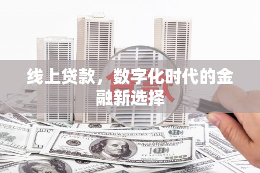 葫芦岛线上贷款，数字化时代的金融新选择