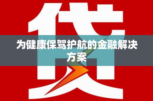 葫芦岛为健康保驾护航的金融解决方案
