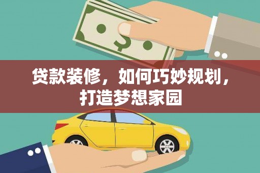 葫芦岛贷款装修，如何巧妙规划，打造梦想家园