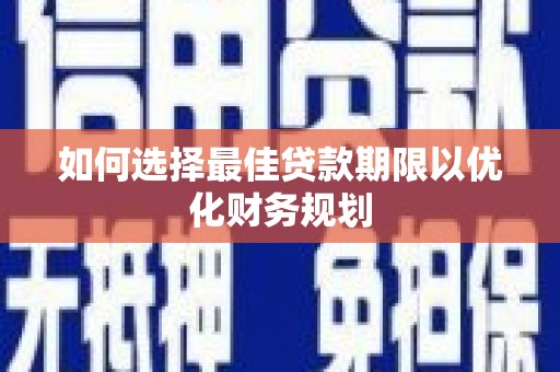 葫芦岛如何选择最佳贷款期限以优化财务规划