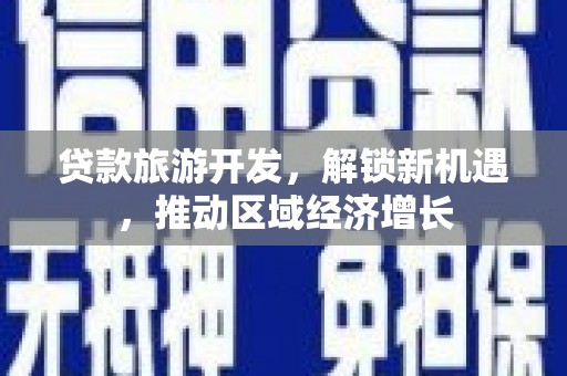 葫芦岛贷款旅游开发，解锁新机遇，推动区域经济增长