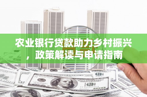 葫芦岛农业银行贷款助力乡村振兴，政策解读与申请指南