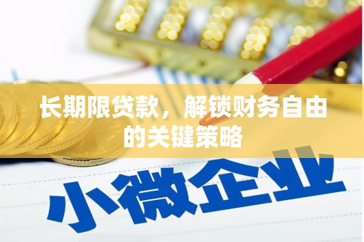 葫芦岛长期限贷款，解锁财务自由的关键策略