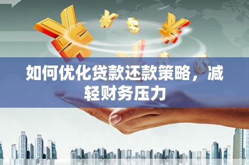 葫芦岛如何优化贷款还款策略，减轻财务压力