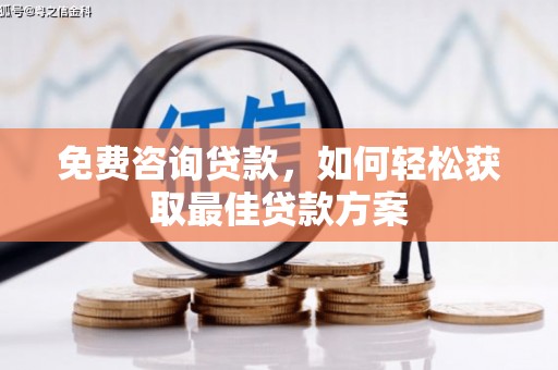 葫芦岛免费咨询贷款，如何轻松获取最佳贷款方案