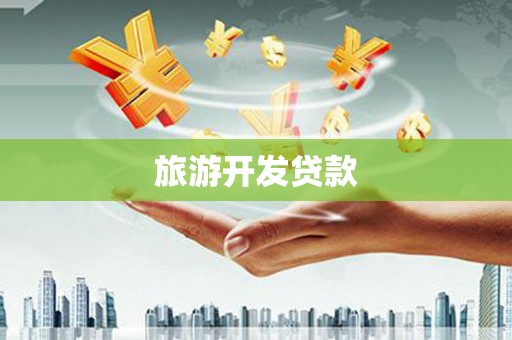 葫芦岛旅游开发贷款