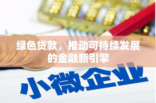 葫芦岛绿色贷款，推动可持续发展的金融新引擎
