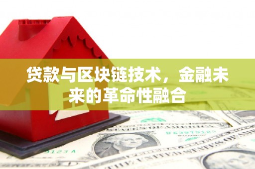 葫芦岛贷款与区块链技术，金融未来的革命性融合