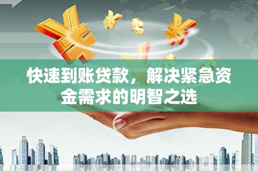 葫芦岛快速到账贷款，解决紧急资金需求的明智之选