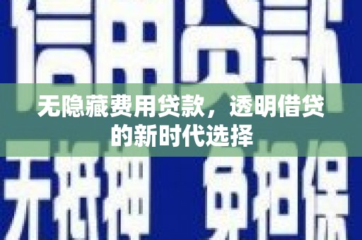葫芦岛无隐藏费用贷款，透明借贷的新时代选择