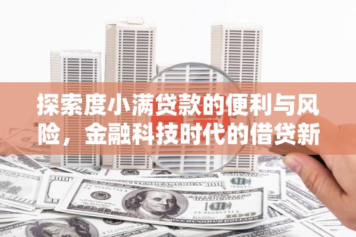 葫芦岛探索度小满贷款的便利与风险，金融科技时代的借贷新选择
