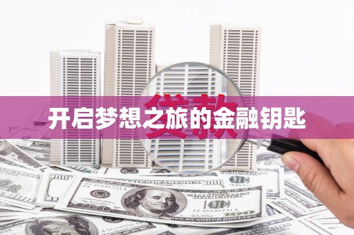 葫芦岛开启梦想之旅的金融钥匙