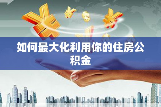 葫芦岛如何最大化利用你的住房公积金