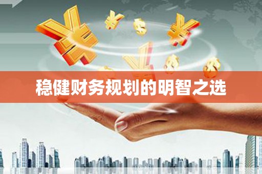 葫芦岛稳健财务规划的明智之选