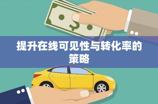 葫芦岛提升在线可见性与转化率的策略