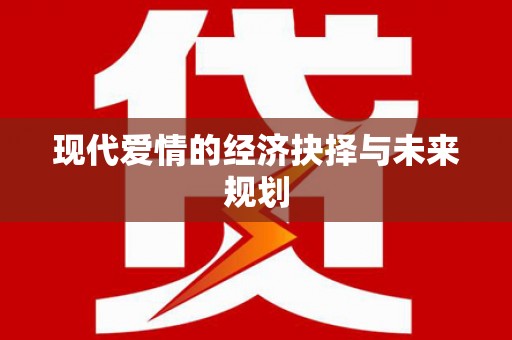 葫芦岛现代爱情的经济抉择与未来规划