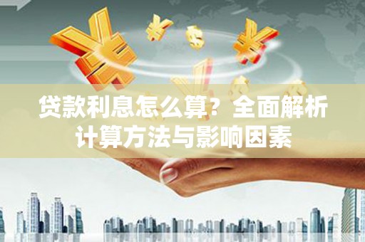 葫芦岛贷款利息怎么算？全面解析计算方法与影响因素