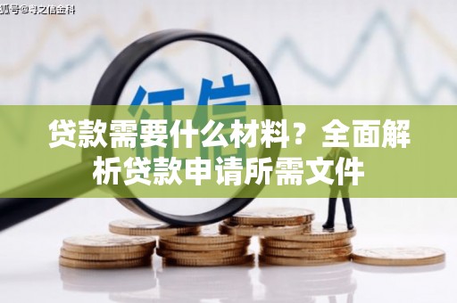 葫芦岛贷款需要什么材料？全面解析贷款申请所需文件